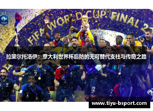 拉斐尔托洛伊：意大利世界杯后防的无可替代支柱与传奇之路