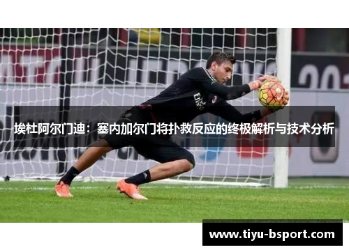 埃杜阿尔门迪：塞内加尔门将扑救反应的终极解析与技术分析