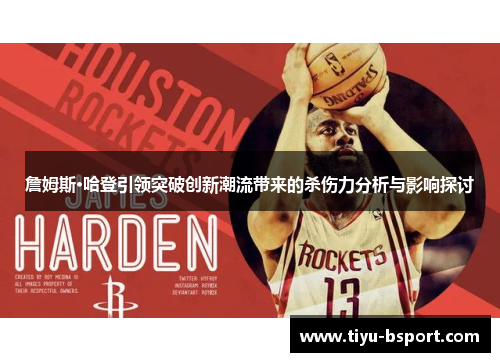 詹姆斯·哈登引领突破创新潮流带来的杀伤力分析与影响探讨