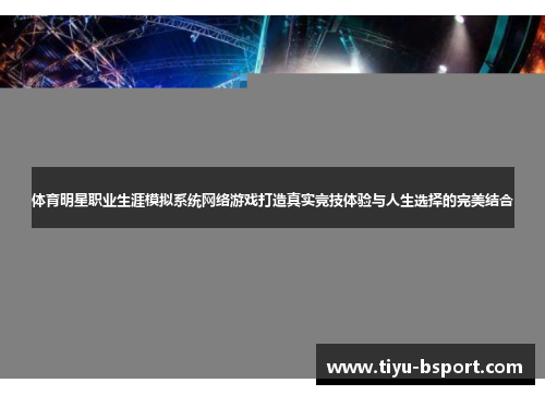 体育明星职业生涯模拟系统网络游戏打造真实竞技体验与人生选择的完美结合
