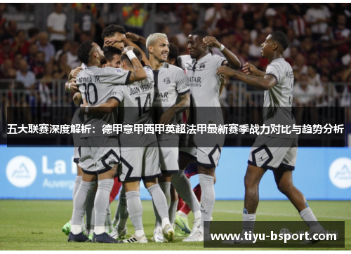五大联赛深度解析：德甲意甲西甲英超法甲最新赛季战力对比与趋势分析