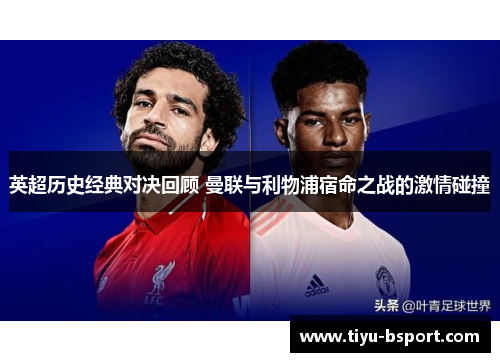英超历史经典对决回顾 曼联与利物浦宿命之战的激情碰撞