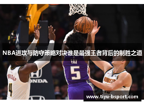 NBA进攻与防守策略对决谁是最强王者背后的制胜之道