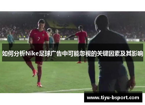 如何分析Nike足球广告中可能忽视的关键因素及其影响