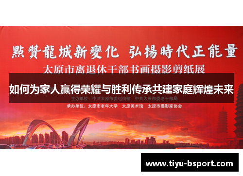 如何为家人赢得荣耀与胜利传承共建家庭辉煌未来